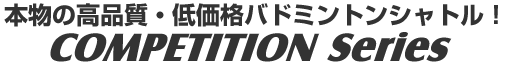 本物の高品質・低価格バドミントンシャトル COMPETITION Series